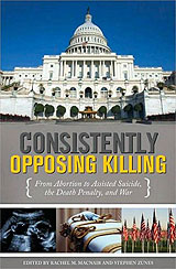 Consistently Opposing Killing: From Abortion to Assisted Suicide, the Death Penalty, and War
